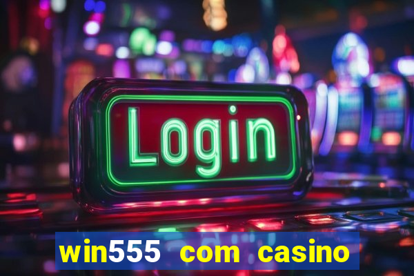 win555 com casino login download