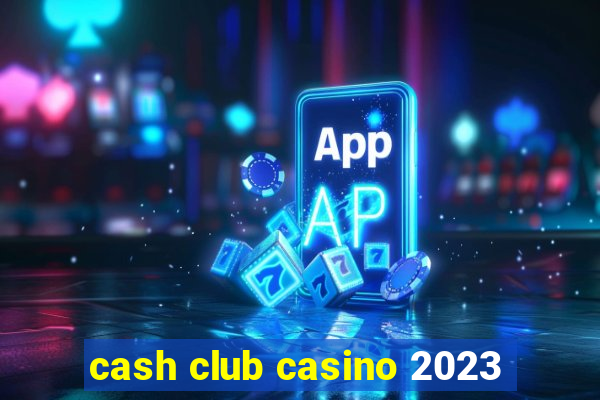 cash club casino 2023