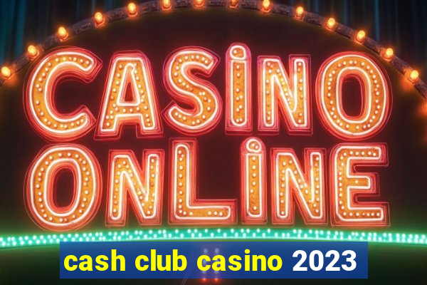 cash club casino 2023