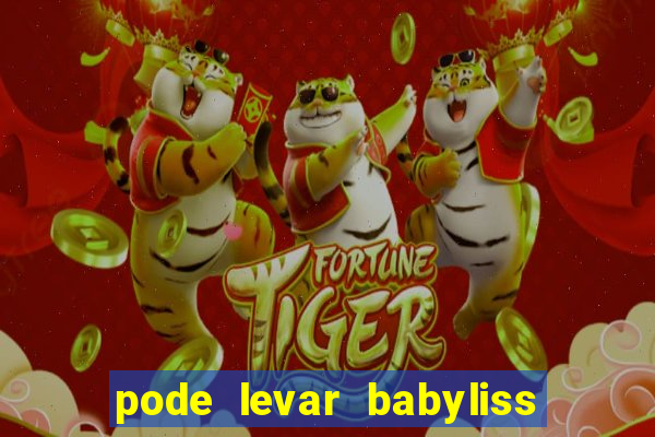 pode levar babyliss no cruzeiro