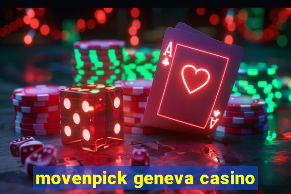 movenpick geneva casino