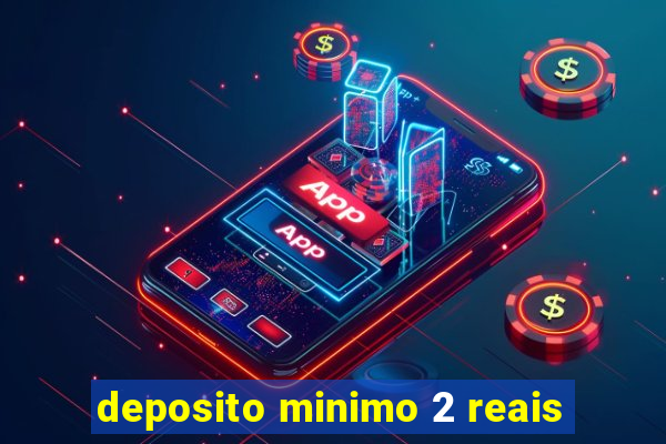 deposito minimo 2 reais