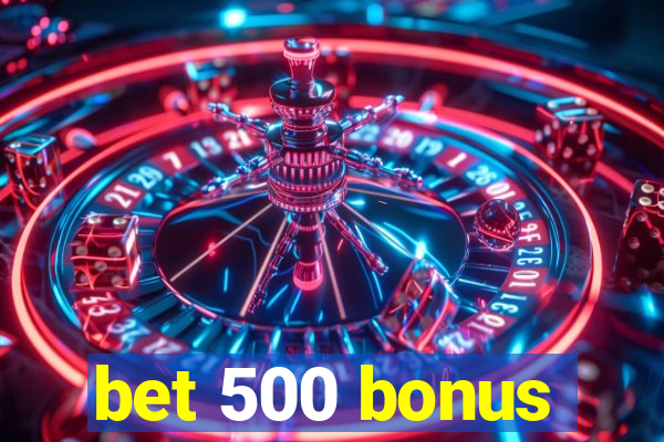 bet 500 bonus