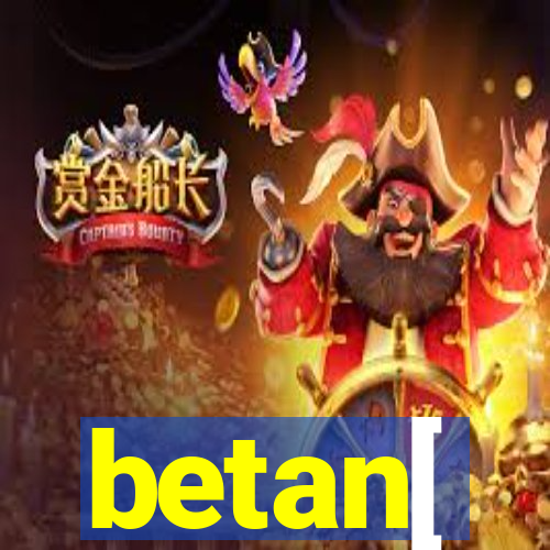 betan[