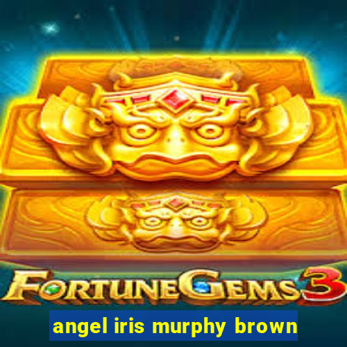 angel iris murphy brown