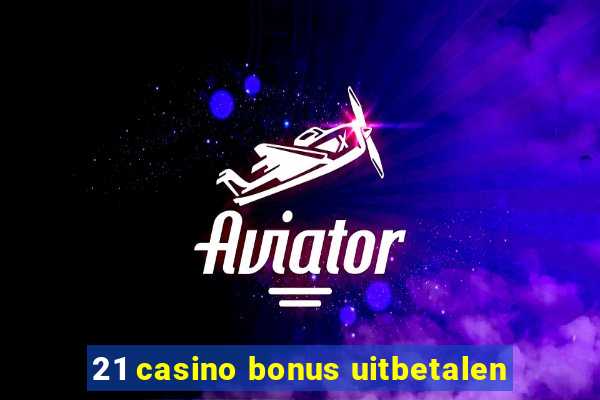 21 casino bonus uitbetalen