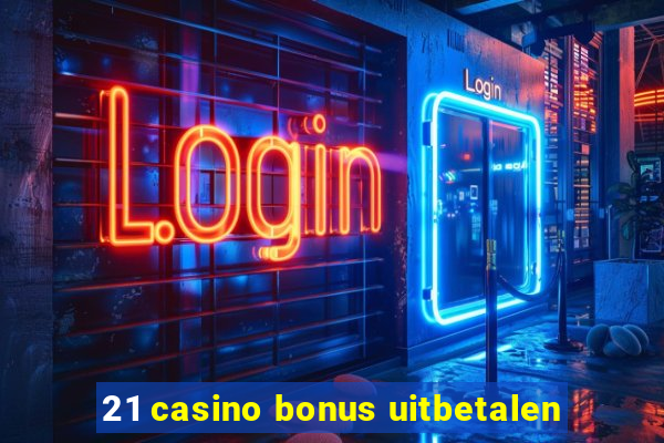 21 casino bonus uitbetalen