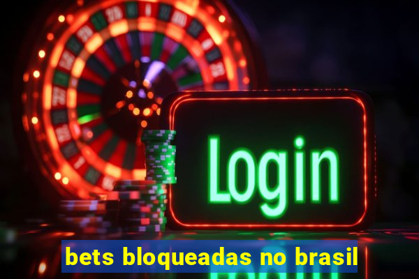 bets bloqueadas no brasil