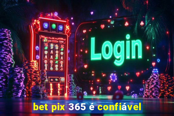 bet pix 365 é confiável