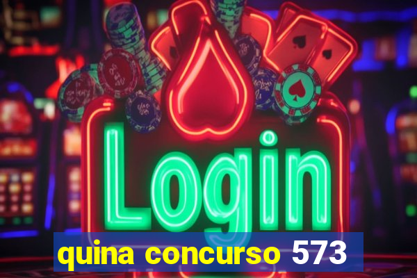 quina concurso 573