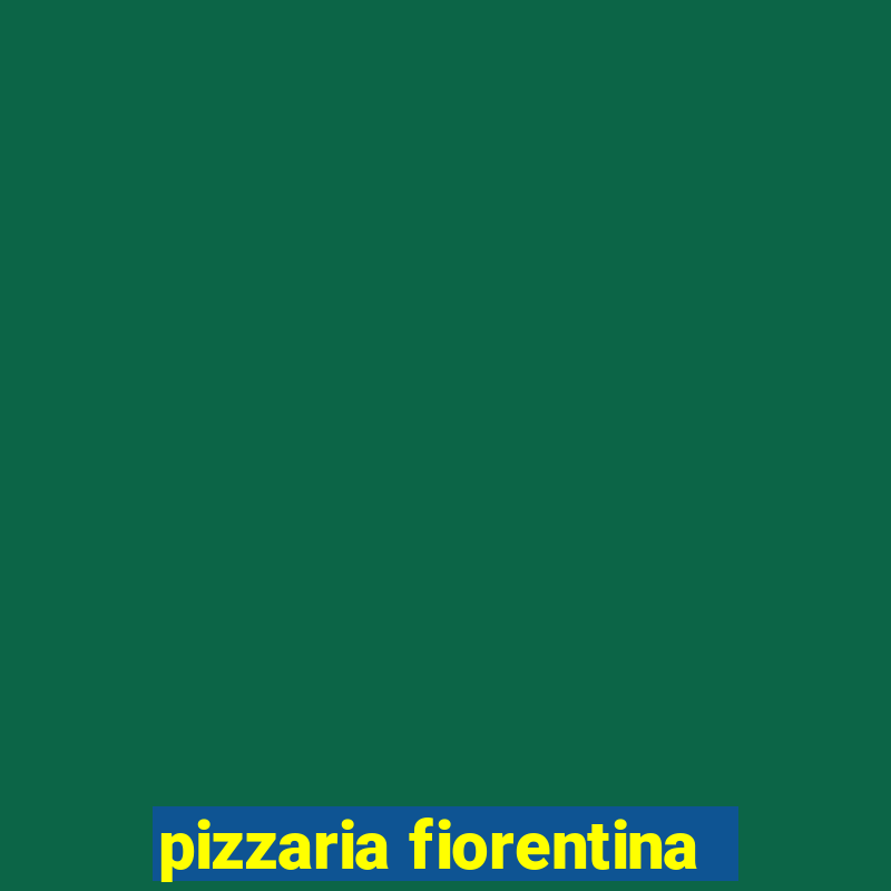 pizzaria fiorentina