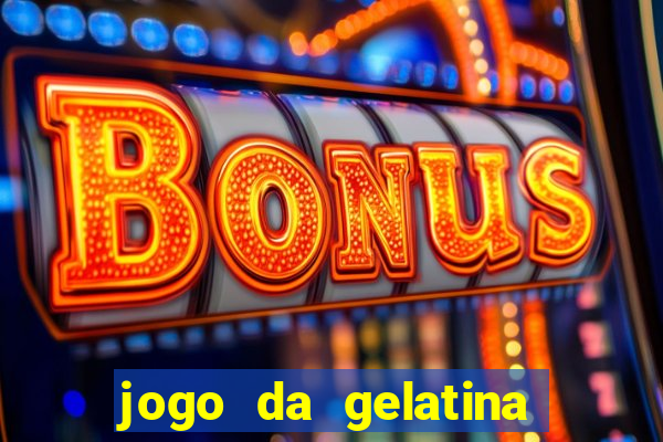 jogo da gelatina que pula