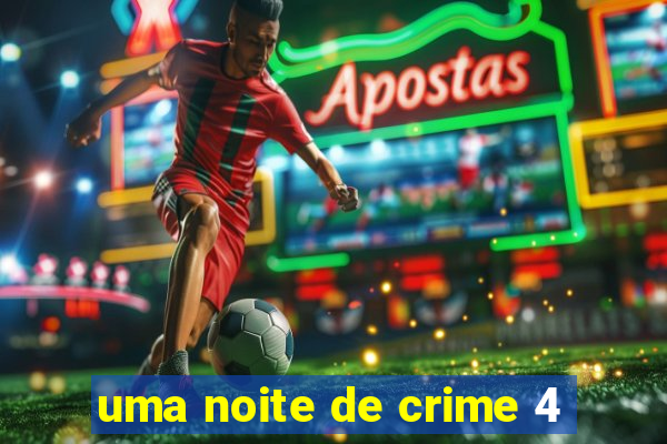 uma noite de crime 4