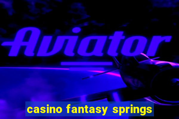 casino fantasy springs