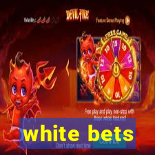 white bets