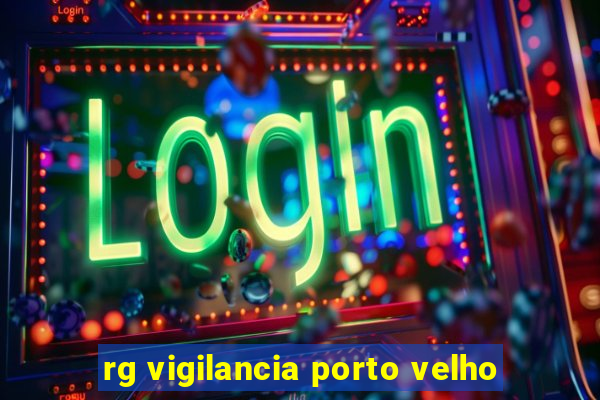 rg vigilancia porto velho