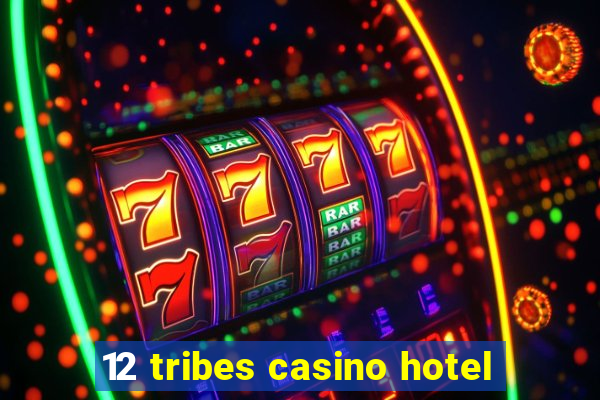 12 tribes casino hotel