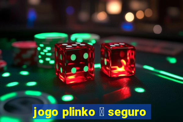 jogo plinko 茅 seguro