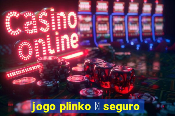 jogo plinko 茅 seguro