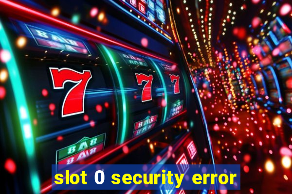 slot 0 security error