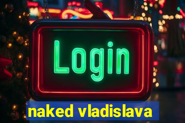 naked vladislava