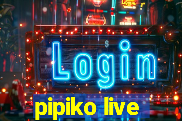 pipiko live