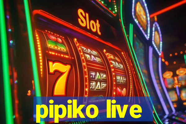 pipiko live