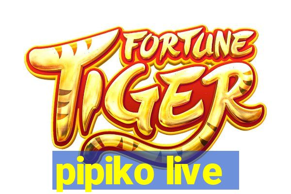 pipiko live