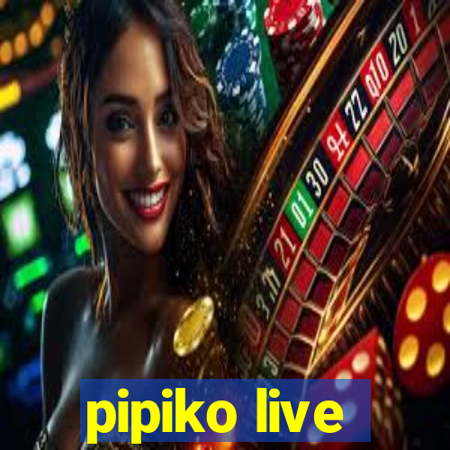 pipiko live