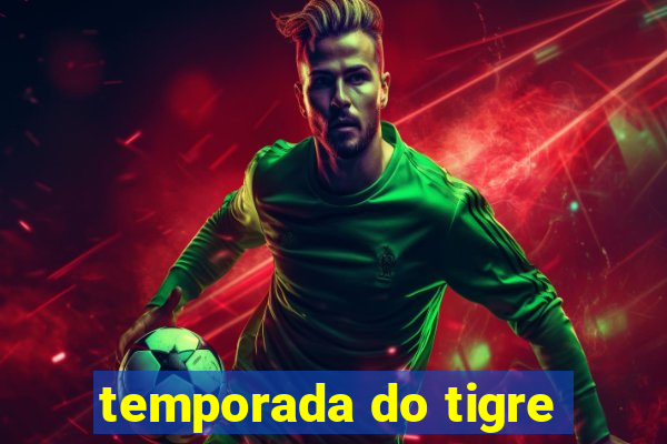 temporada do tigre