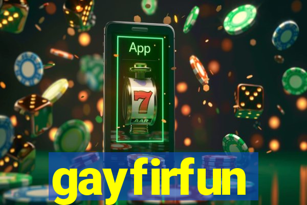 gayfirfun