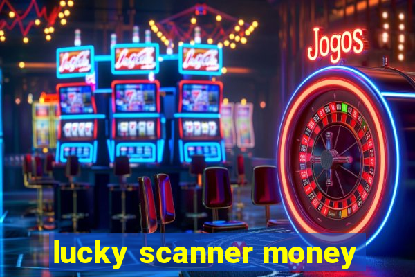 lucky scanner money