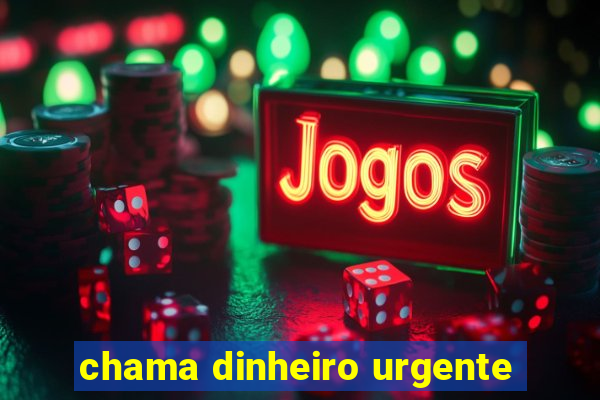 chama dinheiro urgente