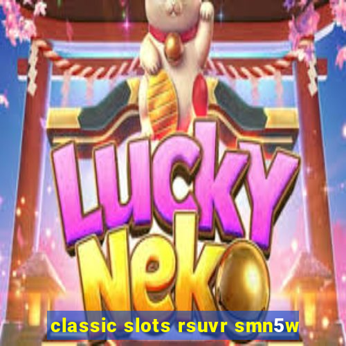 classic slots rsuvr smn5w