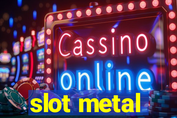 slot metal