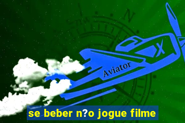 se beber n?o jogue filme