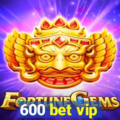 600 bet vip