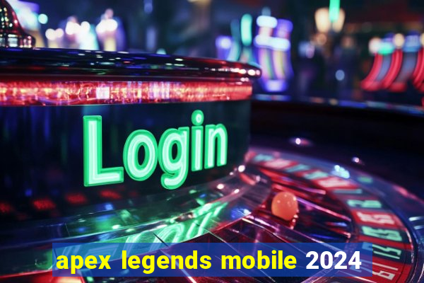 apex legends mobile 2024