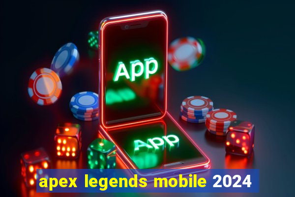 apex legends mobile 2024