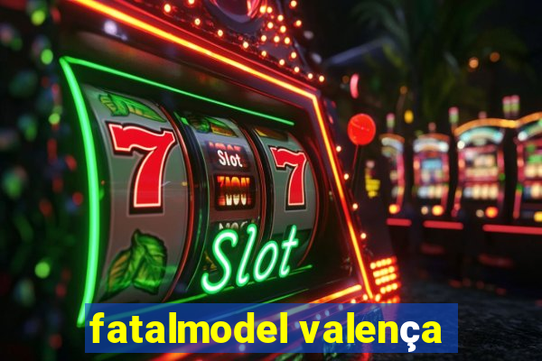 fatalmodel valença