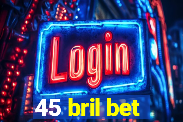 45 bril bet