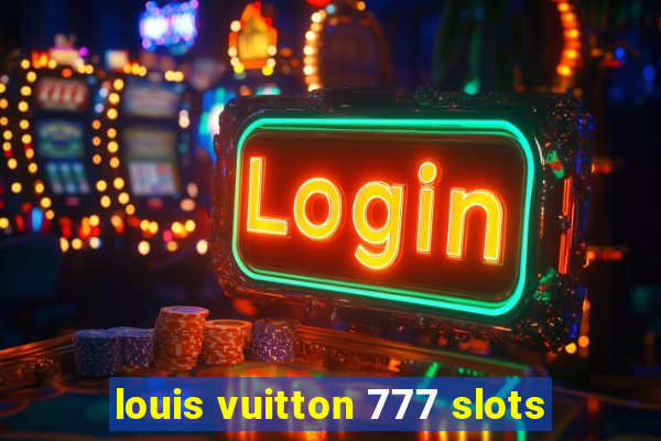 louis vuitton 777 slots