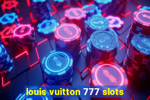 louis vuitton 777 slots