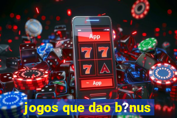 jogos que dao b?nus