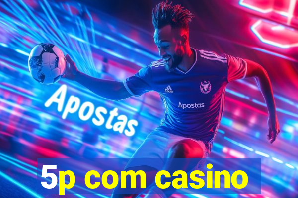 5p com casino