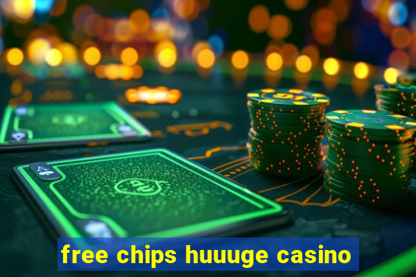 free chips huuuge casino