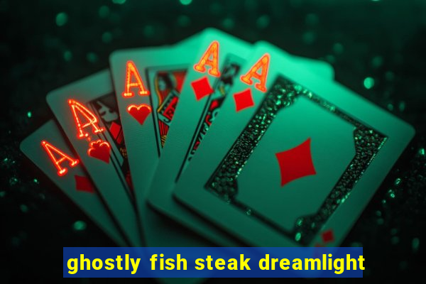 ghostly fish steak dreamlight