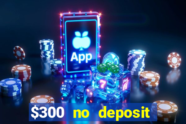 $300 no deposit bonus casino