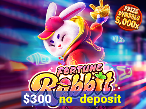 $300 no deposit bonus casino