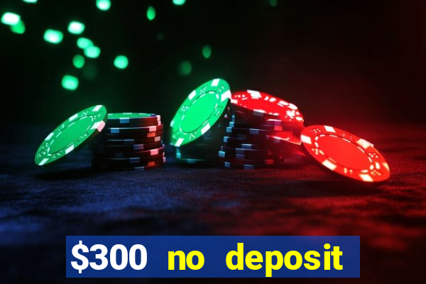 $300 no deposit bonus casino